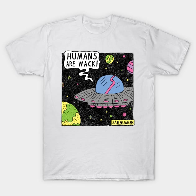 Humans Are Wack (UFO) T-Shirt by jarhumor